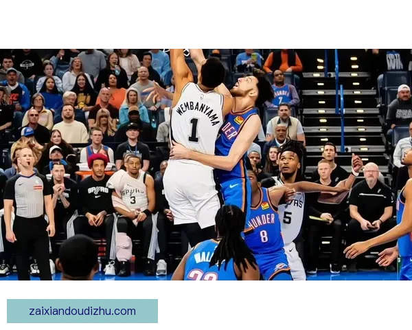 雷霆对决马刺激烈碰撞季后赛精彩瞬间盘点 雷霆对决马刺激烈碰撞季后赛精彩瞬间盘点